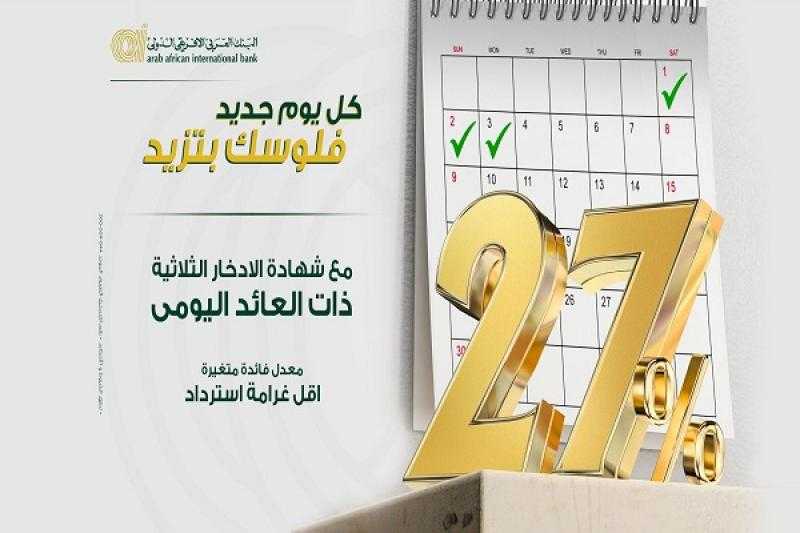 بعائد 27%.. مزايا شهادة الادخار الثلاثية ذات العائد اليومي من البنك العربى الافريقى الدولى