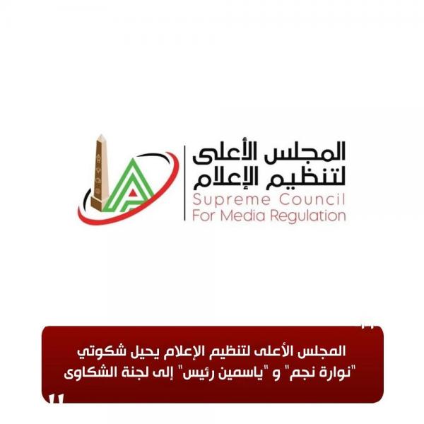 المجلس الأعلى لتنظيم الإعلام يحيل شكوتي ”نوارة نجم” و”ياسمين رئيس” إلى لجنة الشكاوى