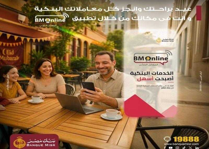 انجز كل معاملاتك البنكية في العيد وأنت في مكانك من خلال تطبيق بنك مصر BM online