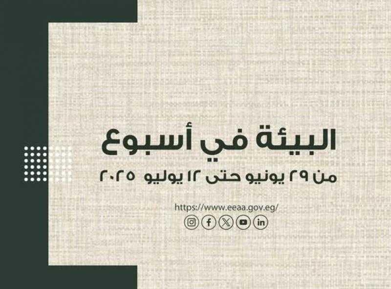 الحصاد الأسبوعى لأنشطة وزارة البيئة خلال الفترة من 28 يونيو وحتى 12 يوليو
