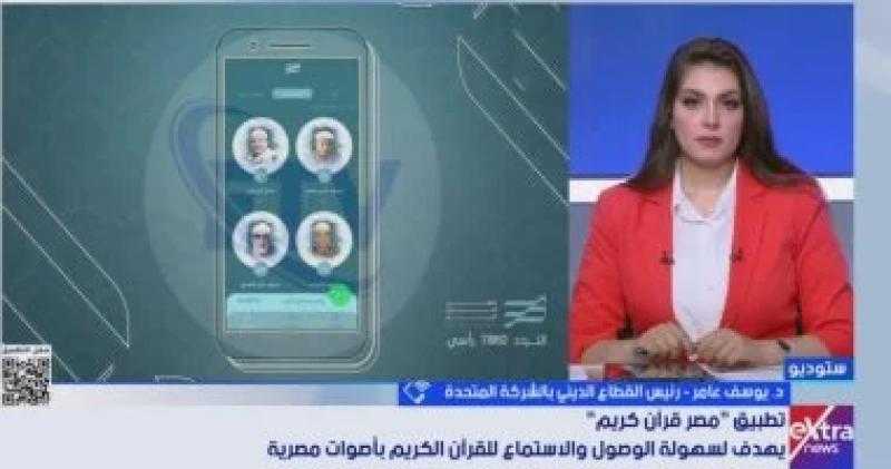 رئيس القطاع الدينى بالشركة المتحدة: تطبيق ”مصر قرآن كريم” يضم 47 قارئا مصريا