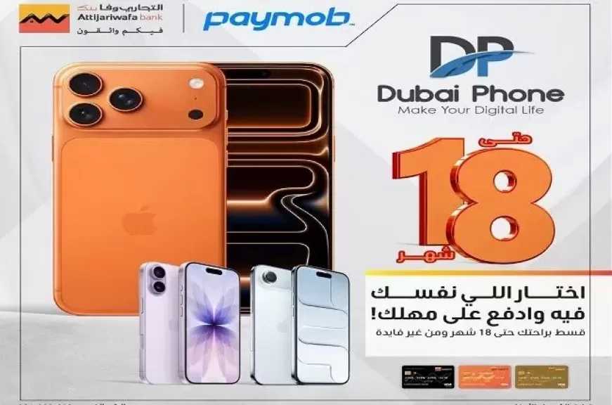 بطاقات التجاري وفا بنك تتيح تقسيط أحدث الموبايلات من Dubai Phone حتى 18 شهرًا بدون فوائد