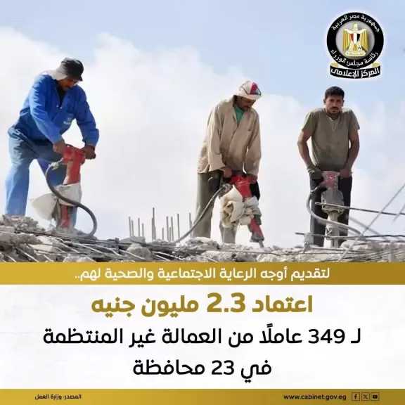 وزارة العمل: صرف مبلغ 2 مليون و265 ألفًا و570 جنيهًا لتقديم أوجه الرعاية الاجتماعية والصحية لـ 349 عاملًا