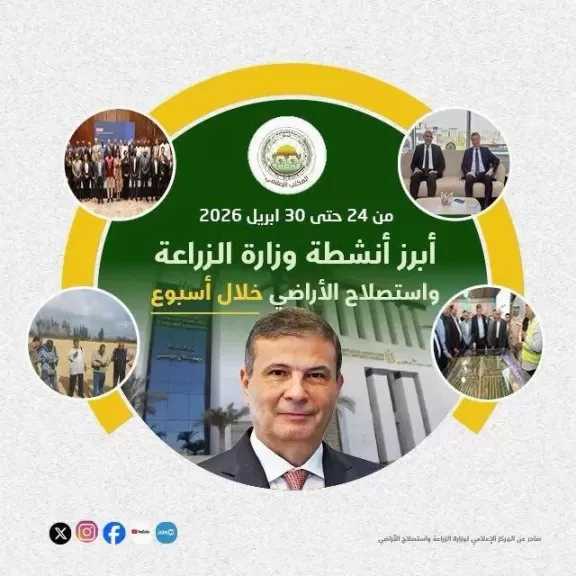 ”الزراعة” تستعرض جهودها في دعم المزارعين وتحقيق الأمن الغذائي خلال الأسبوع الأخير من أبريل