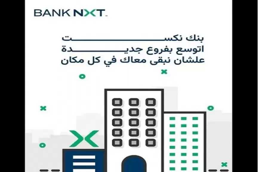 بنك نكست يواصل افتتاح فروع جديدة لتعزيز خدماته للعملاء في مختلف المحافظات