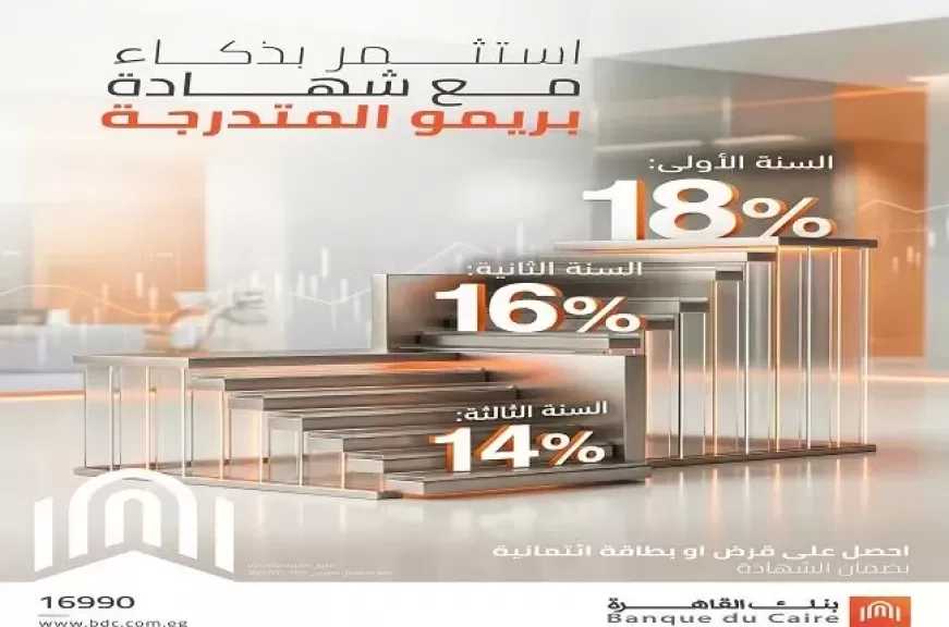 بنك القاهرة يطرح شهادة «بريمو» المتدرجة بعائد يصل إلى 18%